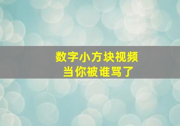 数字小方块视频 当你被谁骂了